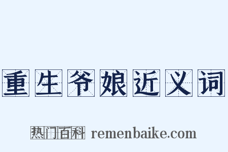 重生爷娘近义词是什么意思的图片